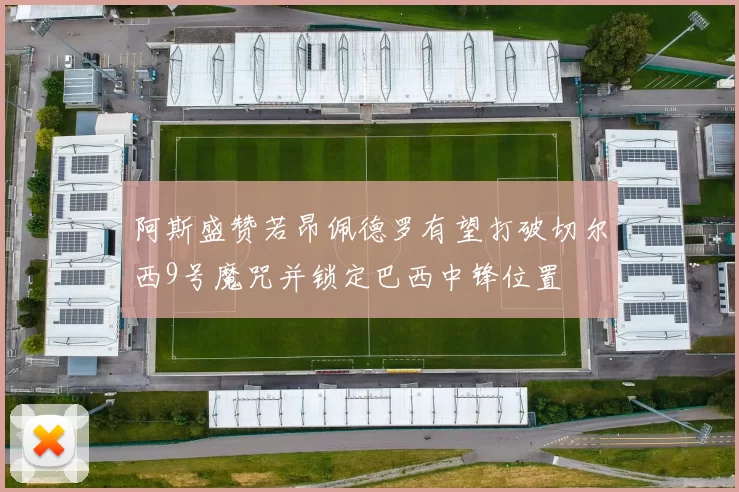 阿斯盛赞若昂佩德罗有望打破切尔西9号魔咒并锁定巴西中锋位置