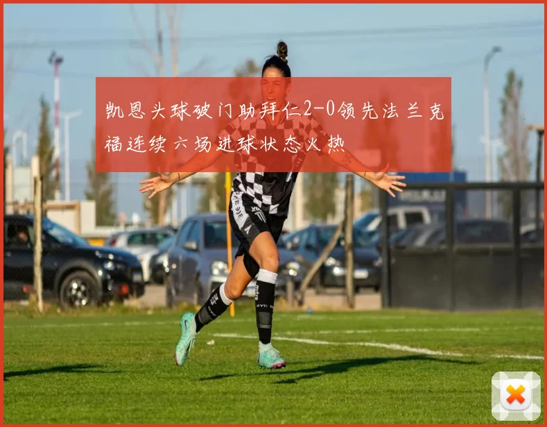 凯恩头球破门助拜仁2-0领先法兰克福连续六场进球状态火热